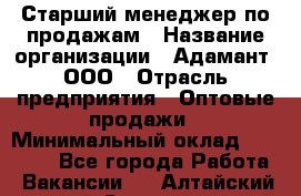 Старший менеджер по продажам › Название организации ­ Адамант, ООО › Отрасль предприятия ­ Оптовые продажи › Минимальный оклад ­ 80 000 - Все города Работа » Вакансии   . Алтайский край,Славгород г.